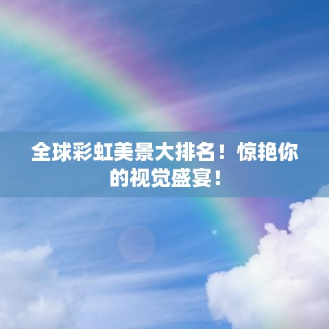 全球彩虹美景大排名！惊艳你的视觉盛宴！
