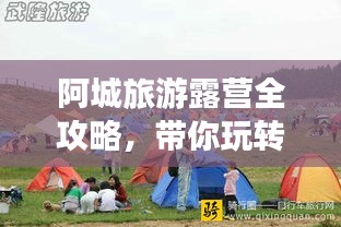 阿城旅游露营全攻略，带你玩转露营之旅！