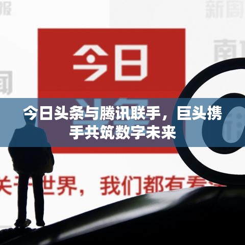 今日头条与腾讯联手，巨头携手共筑数字未来
