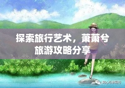 探索旅行艺术，萧萧兮旅游攻略分享
