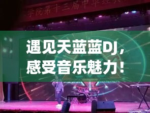 遇见天蓝蓝DJ，感受音乐魅力！