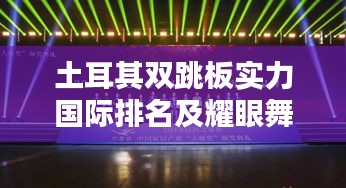 土耳其双跳板实力国际排名及耀眼舞台表现