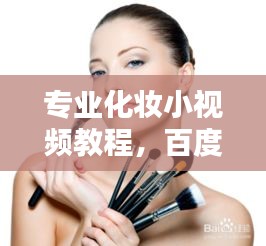专业化妆小视频教程，百度搜索教你轻松掌握化妆技巧秘籍