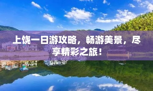 上饶一日游攻略，畅游美景，尽享精彩之旅！