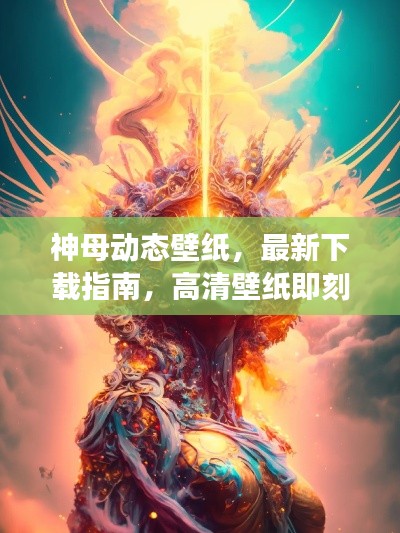 神母动态壁纸，最新下载指南，高清壁纸即刻拥有！