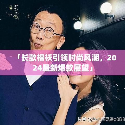 「长款棉袄引领时尚风潮，2024最新爆款展望」