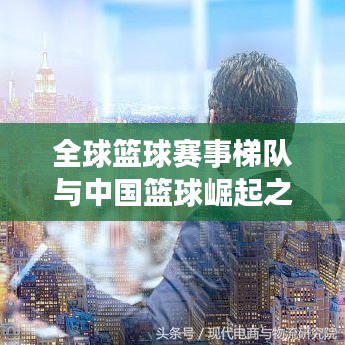 全球篮球赛事梯队与中国篮球崛起之路