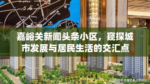 嘉峪关新闻头条小区，窥探城市发展与居民生活的交汇点