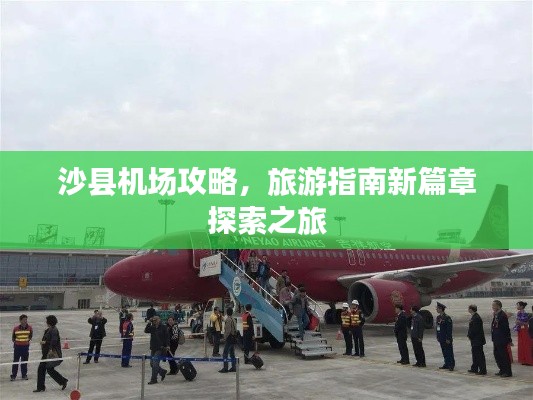 沙县机场攻略，旅游指南新篇章探索之旅