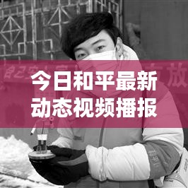今日和平最新动态视频播报
