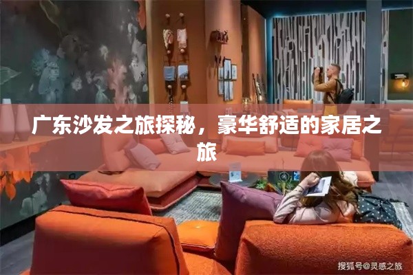 广东沙发之旅探秘，豪华舒适的家居之旅