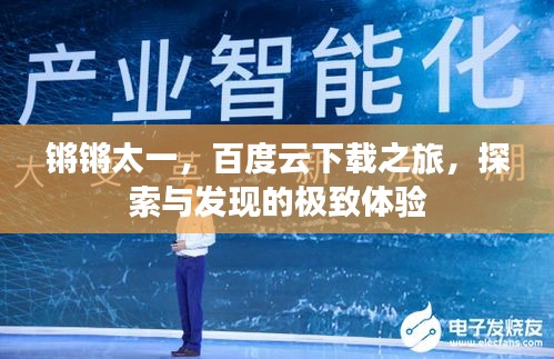 锵锵太一，百度云下载之旅，探索与发现的极致体验
