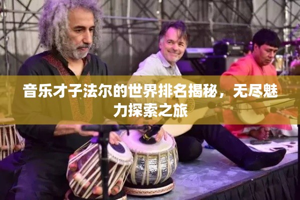 音乐才子法尔的世界排名揭秘，无尽魅力探索之旅