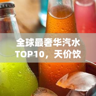 全球最奢华汽水TOP10，天价饮品盘点