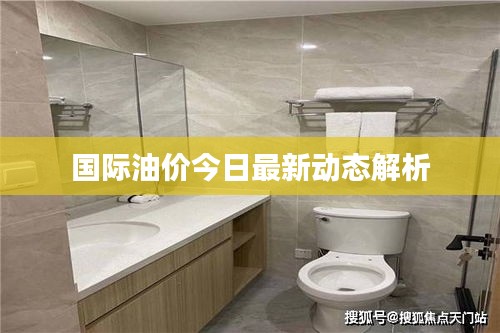国际油价今日最新动态解析