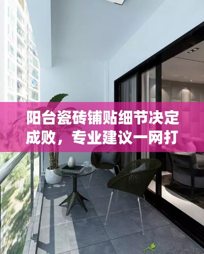 阳台瓷砖铺贴细节决定成败，专业建议一网打尽！