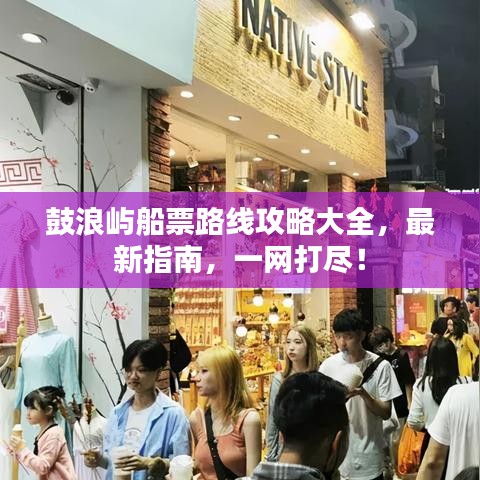 鼓浪屿船票路线攻略大全，最新指南，一网打尽！