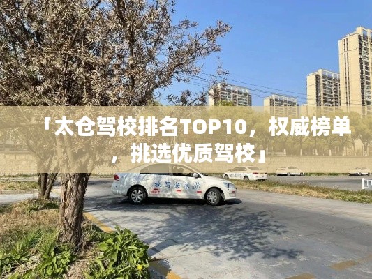 「太仓驾校排名TOP10，权威榜单，挑选优质驾校」