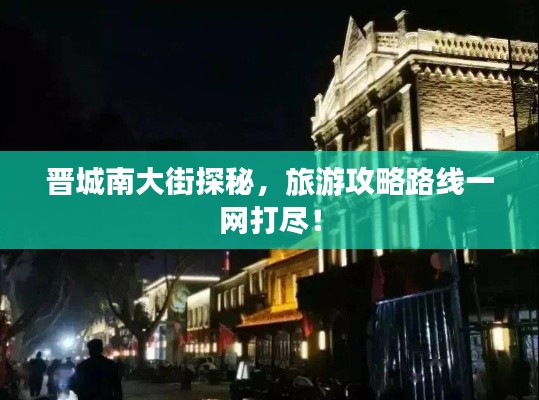 晋城南大街探秘，旅游攻略路线一网打尽！