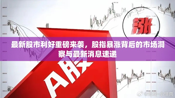 最新股市利好重磅来袭，股指暴涨背后的市场洞察与最新消息速递