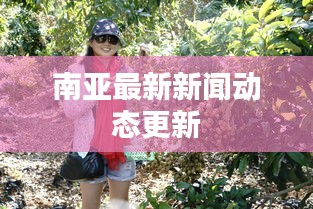 南亚最新新闻动态更新