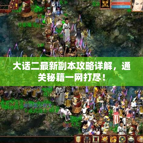大话二最新副本攻略详解，通关秘籍一网打尽！