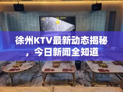 徐州KTV最新动态揭秘，今日新闻全知道