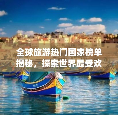 全球旅游热门国家榜单揭秘，探索世界最受欢迎的旅游胜地