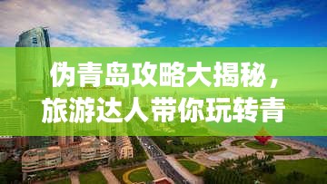 伪青岛攻略大揭秘，旅游达人带你玩转青岛！