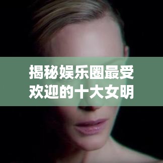 揭秘娱乐圈最受欢迎的十大女明星歌迷榜单，谁成为歌迷心头好？