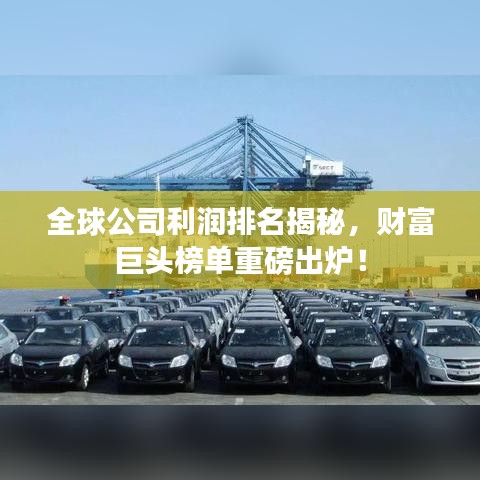 全球公司利润排名揭秘，财富巨头榜单重磅出炉！