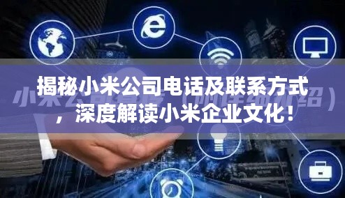 揭秘小米公司电话及联系方式，深度解读小米企业文化！