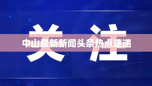 中山最新新闻头条热点速递