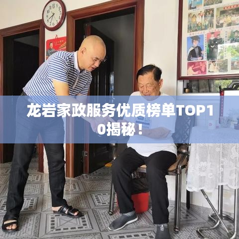 龙岩家政服务优质榜单TOP10揭秘！