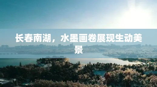 长春南湖，水墨画卷展现生动美景
