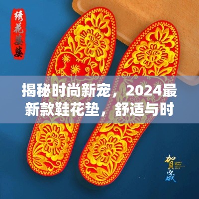 揭秘时尚新宠，2024最新款鞋花垫，舒适与时尚的完美融合