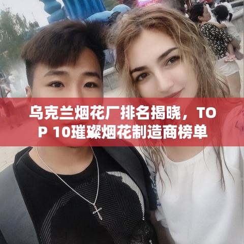 乌克兰烟花厂排名揭晓，TOP 10璀璨烟花制造商榜单