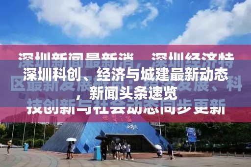 深圳科创、经济与城建最新动态，新闻头条速览