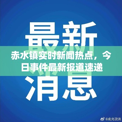 赤水镇实时新闻热点，今日事件最新报道速递