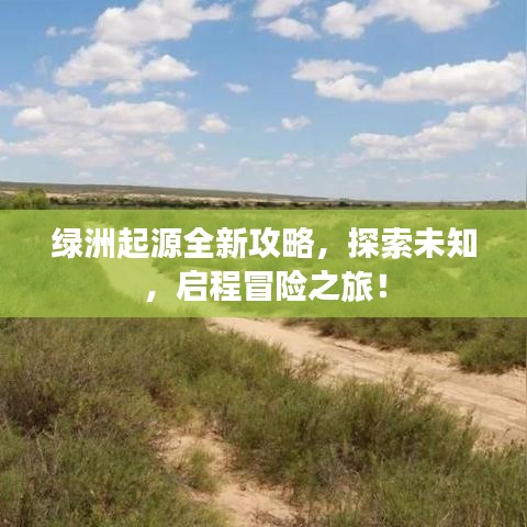 绿洲起源全新攻略，探索未知，启程冒险之旅！