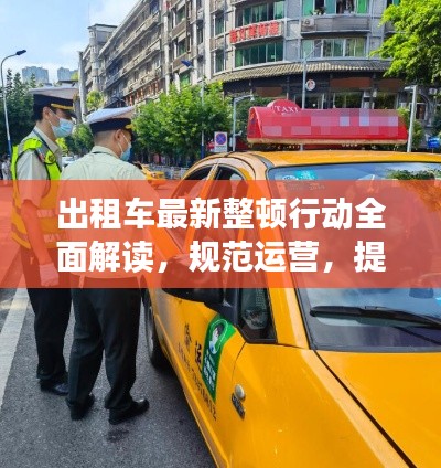 出租车最新整顿行动全面解读，规范运营，提升服务质量！