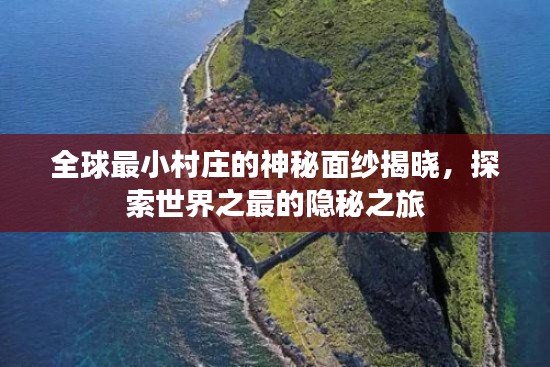 全球最小村庄的神秘面纱揭晓，探索世界之最的隐秘之旅