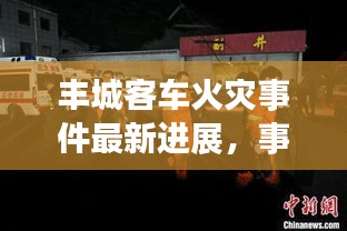 丰城客车火灾事件最新进展，事故原因揭秘与救援进展报道