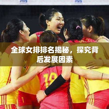 全球女排排名揭秘，探究背后发展因素