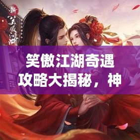 笑傲江湖奇遇攻略大揭秘，神秘体验等你探索！