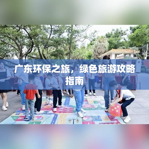 广东环保之旅，绿色旅游攻略指南