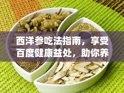 西洋参吃法指南，享受百度健康益处，助你养生有道