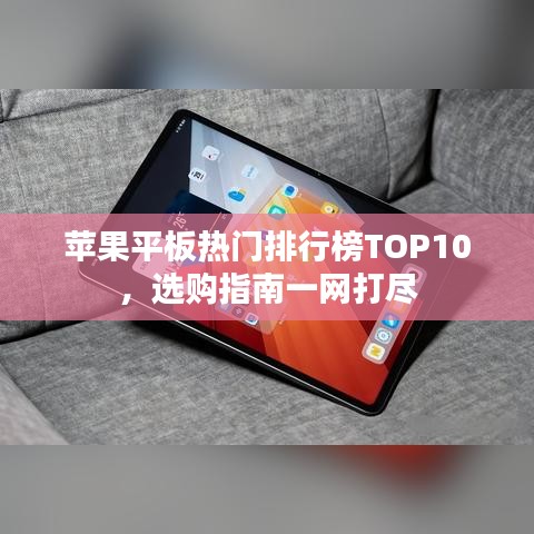 苹果平板热门排行榜TOP10，选购指南一网打尽