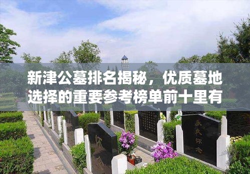 新津公墓排名揭秘，优质墓地选择的重要参考榜单前十里有哪些？