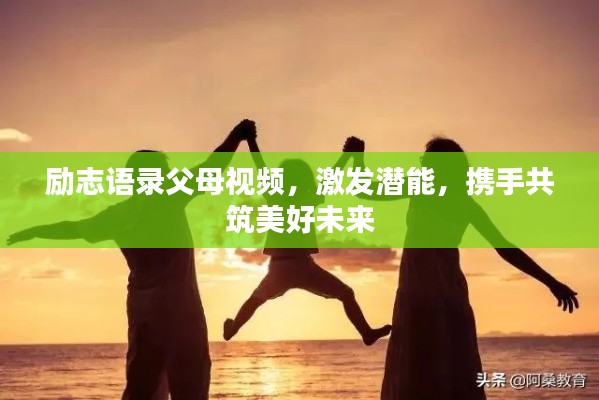 励志语录父母视频，激发潜能，携手共筑美好未来